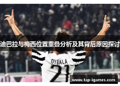 迪巴拉与梅西位置重叠分析及其背后原因探讨 迪巴拉与梅西位置重叠分析及其背后原因探讨