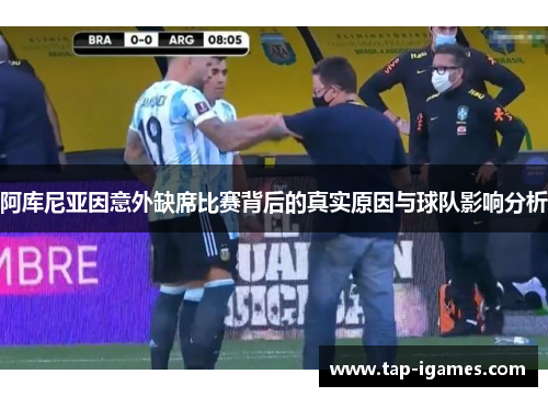 阿库尼亚因意外缺席比赛背后的真实原因与球队影响分析 阿库尼亚因意外缺席比赛背后的真实原因与球队影响分析