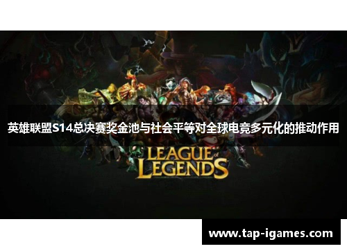 英雄联盟S14总决赛奖金池与社会平等对全球电竞多元化的推动作用 英雄联盟S14总决赛奖金池与社会平等对全球电竞多元化的推动作用