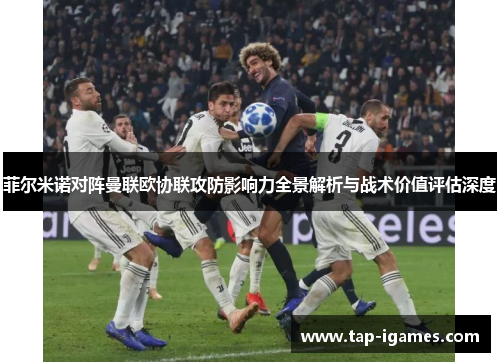 菲尔米诺对阵曼联欧协联攻防影响力全景解析与战术价值评估深度 菲尔米诺对阵曼联欧协联攻防影响力全景解析与战术价值评估深度