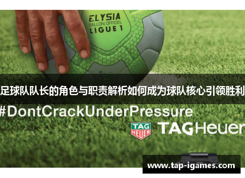 足球队队长的角色与职责解析如何成为球队核心引领胜利 足球队队长的角色与职责解析如何成为球队核心引领胜利
